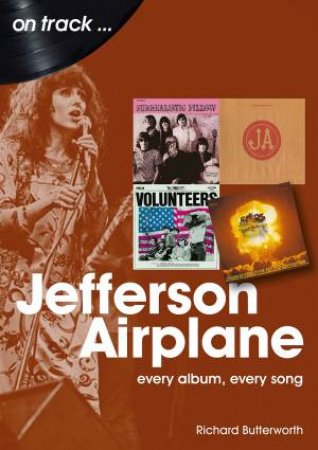 Jefferson Airplane: Every Album, Every Song by Richard Butterworth