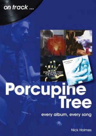 Porcupine Tree: Every Album, Every Song by Nick Holmes