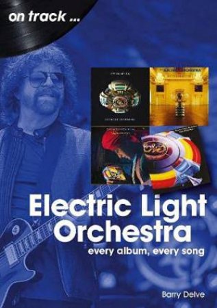Electric Light Orchestra: Every Album, Every Song by Barry Delve