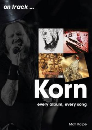 Korn: Every Album, Every Song by Matt Karpe