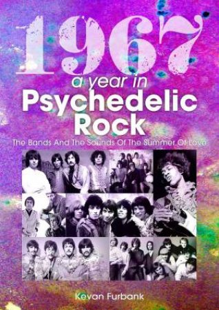 1967: A Year In Psychedelic Rock by Kevan Furbank