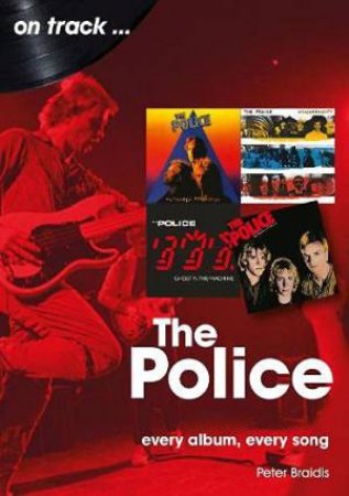 Police: Every Album, Every Song by Peter Braidis