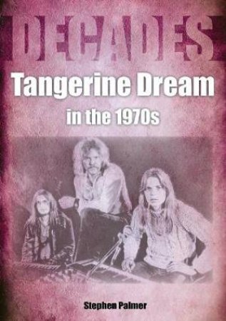 Tangerine Dream In The 1970s by Stephen Palmer