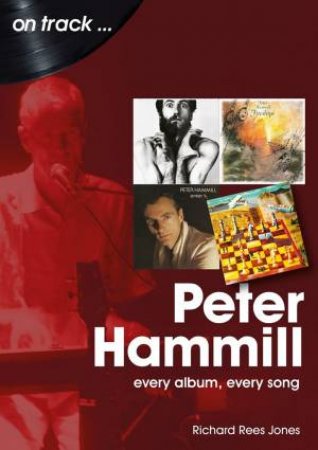 Peter Hammill: Every Album, Every Song by Richard Rees Jones 