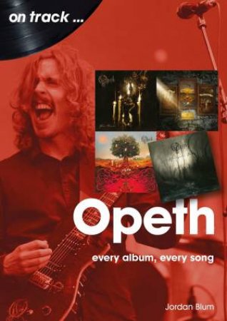 Opeth: Every Album, Every Song by Jordan Blum 