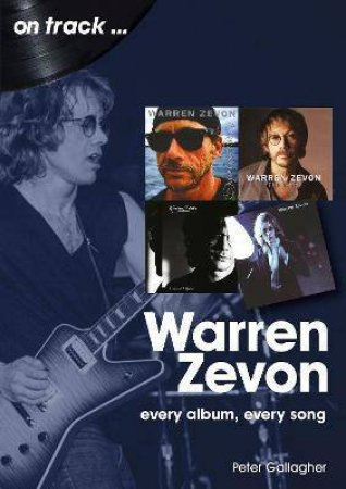 Warren Zevon: Every Album, Every Song by Peter Gallagher
