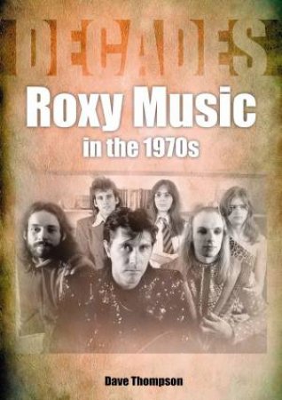 Roxy Music In The 1970s by Dave Thompson