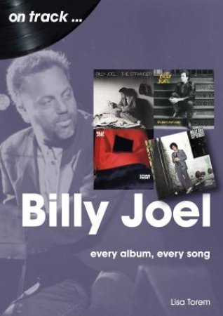 Billy Joel: Every Album, Every Song by Lisa Torem