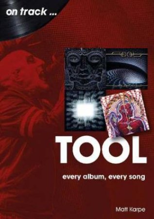 Tool: Every Album, Every Song by Matt Karpe