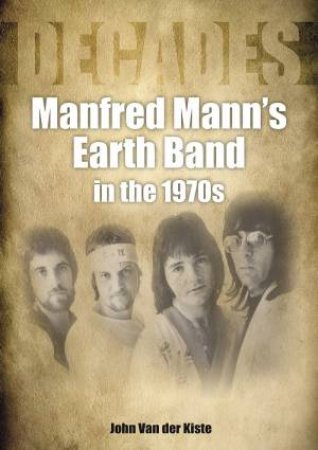 Manfred Mann's Earth Band In The 1970s by John Van Der Kiste