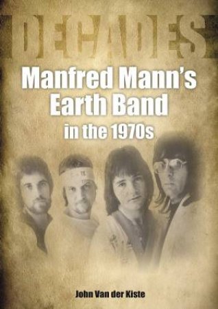 Manfred Mann's Earth Band In The 1970s by John Van Der Kiste