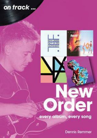 New Order: Every Album, Every Song by Dennis Remmer