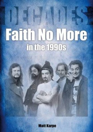 Faith No More In The 1990s by Matt Karpe