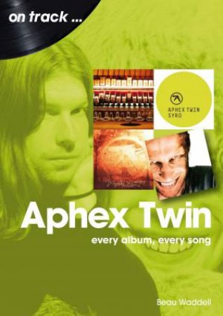 Aphex Twin On Track: Every Album, Every Song by BEAU WADDELL