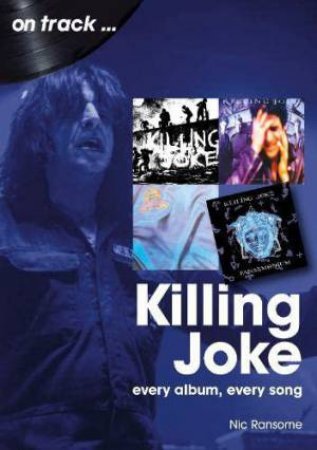 Killing Joke On Track: Every Album, Every Song by NIC RANSOME