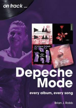 Depeche Mode On Track: Every Album, Every Song by BRIAN J. ROBB