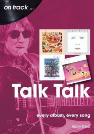 Talk Talk On Track: Every Album, Every Song by GARY STEEL