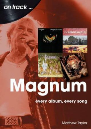 Magnum On Track: Every Album, Every Song by MATTHEW TAYLOR