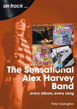 Sensational Alex Harvey Band On Track: Every Album, Every Song by PETER GALLAGHER