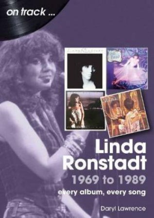 Linda Ronstadt 1991 to 2000 On Track: Every Album, Every Song by DARYL LAWRENCE