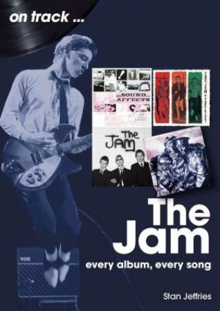 The Jam On Track: Every Album, Every Song by STAN JEFFRIES
