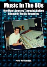 Music in the 80s One Mans Journey Through A Golden Decade Of Studio Recording