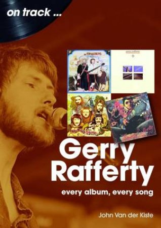 Gerry Rafferty On Track: Every Album, Every Song by JOHN VAN DER KISTE