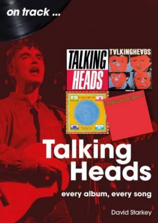 Talking Heads On Track: Every Album, Every Song by DAVID STARKEY