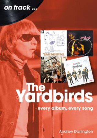 Yardbirds On Track: Every Album, Every Song by ANDREW DARLINGTON