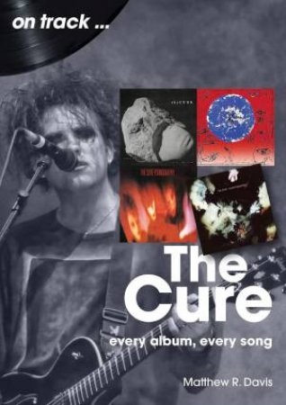 Cure On Track: Every Album, Every Song by MATTHEW R. DAVIS