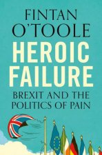 Heroic Failure Brexit And The Politics Of Pain