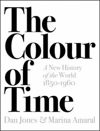 The Colour Of Time: A New History Of The World, 1850-1960 by Marina Amaral & Dan Jones