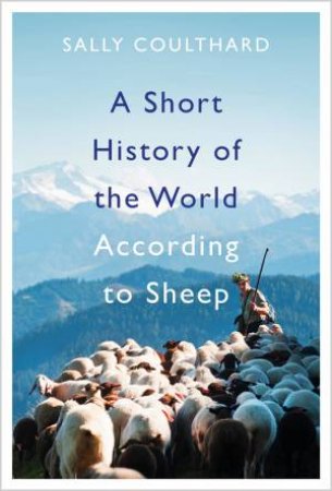 A Short History Of The World According To Sheep by Sally Coulthard