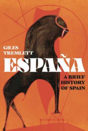 España: A Brief History of Spain by Giles Tremlett