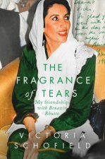 The Fragrance Of Tears My Friendship With Benazir Bhutto