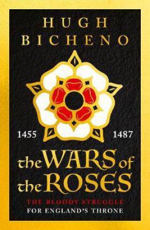The Wars Of The Roses by Hugh Bicheno