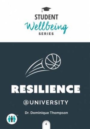 Student Well Being Series Pocket Guide: Resilience At University by Dr. Dominique Thompson