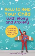 How To Help Your Child With Worry And Anxiety