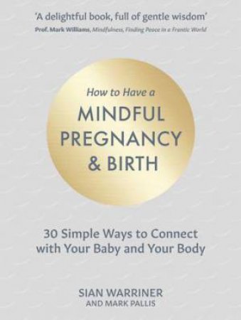 How To Have A Mindful Pregnancy And Birth by Sian Warriner & Mark Pallis