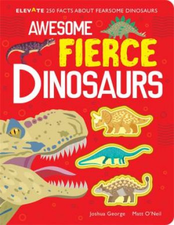 Awesome Fierce Dinosaurs by Joshua George & Iana Kauri