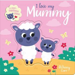 I Love My Mummy - Peep Through Novelty Books by Robyn Gale & Bethany Carr