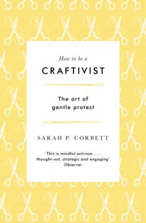 How to be a Craftivist by Sarah P. Corbett