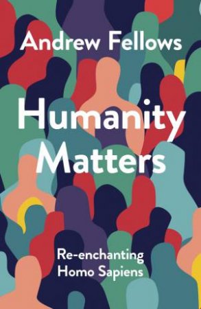 Humanity Matters by Andrew Fellows