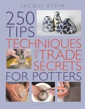 250 Tips Techniques And Trade Secrets For Potters