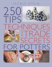 250 Tips Techniques And Trade Secrets For Potters