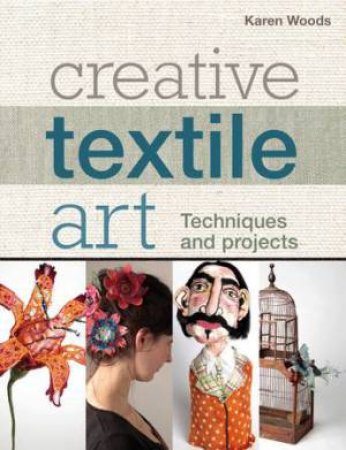 Creative Textile Art: Techniques And projects by Karen Woods