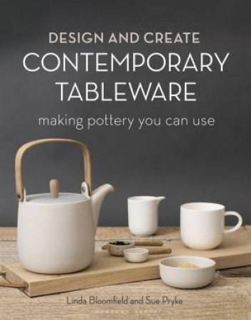 Design and Create Contemporary Tableware by Sue Pryke & Linda Bloomfield