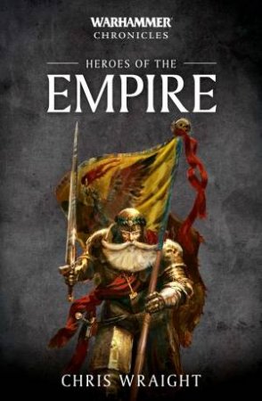 Warhammer Chronicles: Heroes Of The Empire by Chris Wraight