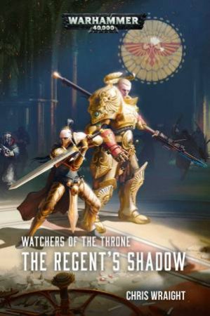 Warhammer 40K: Watchers of the Throne: The Regent's Shadow by Chris Wraight