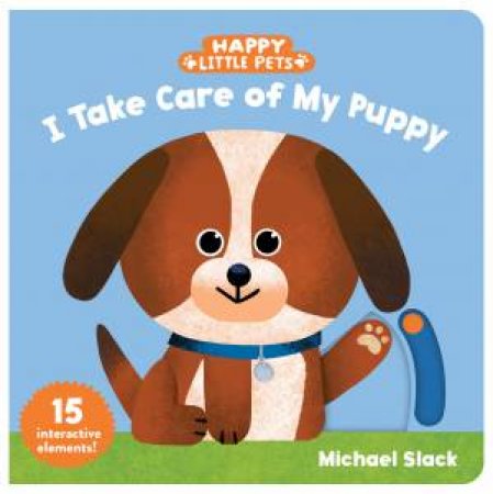 Happy Little Pets: I Take Care Of My Puppy by Michael Slack